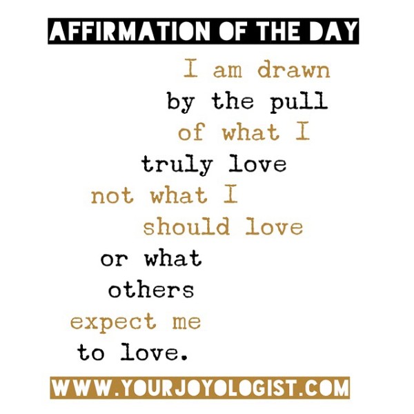 Be drawn by the pull of what you truly love. - www.yourjoyologist.com