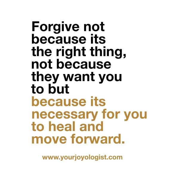 Forgive for you, not for them. - www.yourjoyologist.com