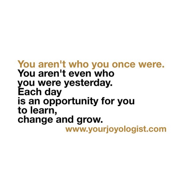 You aren't who you once were. - www.yourjoyologist.com
