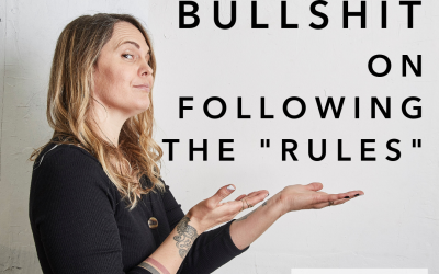 I call bullshit on following the “rules”