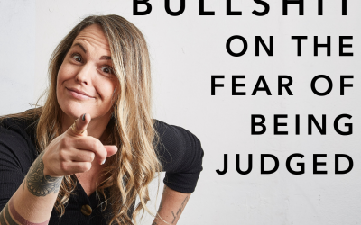 I call bullshit on the fear of being judged and worrying about what other’s think of you.