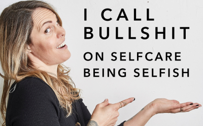 I call Bullshit on selfcare being selfish.