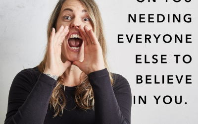 I call bullshit on you needing other people to believe in you.