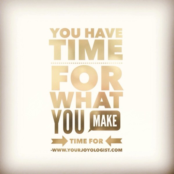 What are you making time for? www.yourjoyologist.com