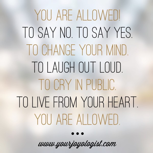 You are Allowed to live your life, your way. - www.yourjoyologist.com