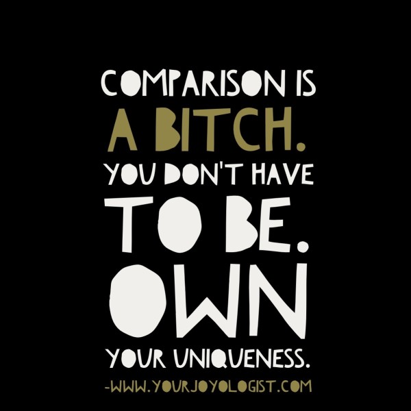 Comparison is a Bitch. www.yourjoyologist.com