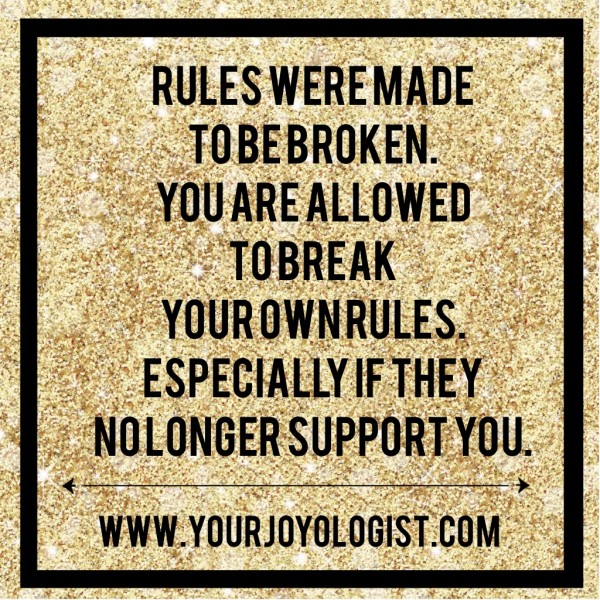 Break Your Own Rules - www.yourjoyologist.com