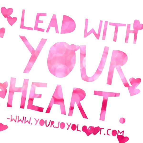 Lead With Your Heart. www.yourjoyologist.com