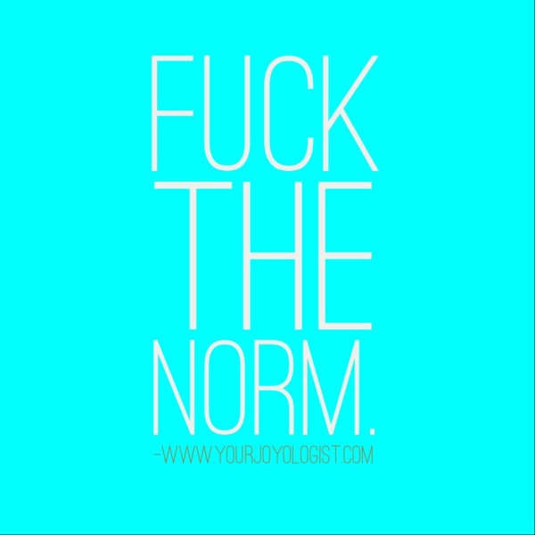 Fuck the Norm. www.yourjoyologist.com