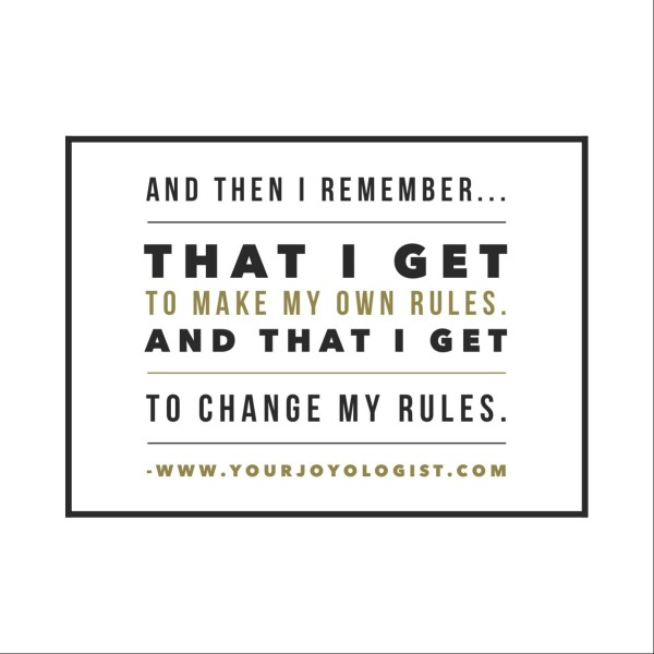 I get to make my own rules!  www.yourjoyologist.com
