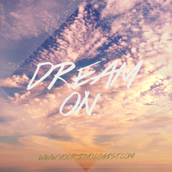Dream On. - www.yourjoyologist.com