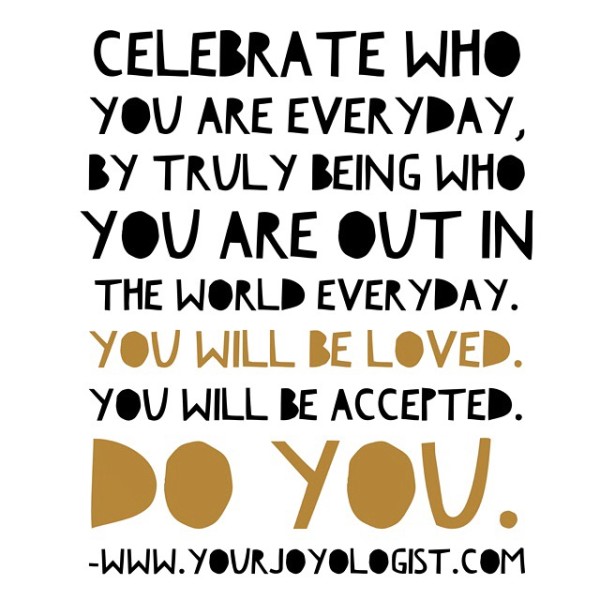 Be who you are, always. -www.yourjoyologist.com