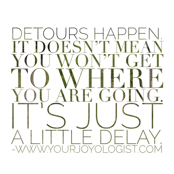 Detours Happen.  - www.yourjoyologist.com