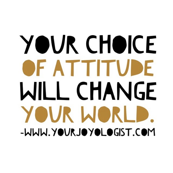 You can't always change what is happening, but you can change your attitude about it. -www.yourjoyologist.com