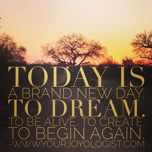 Today is a Brand New Day.  -www.yourjoyologist.com