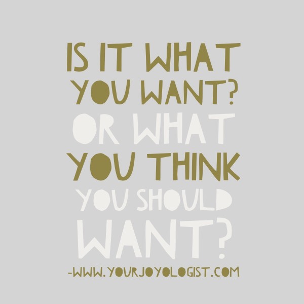 Is it What You Want? - www.yourjoyologist.com