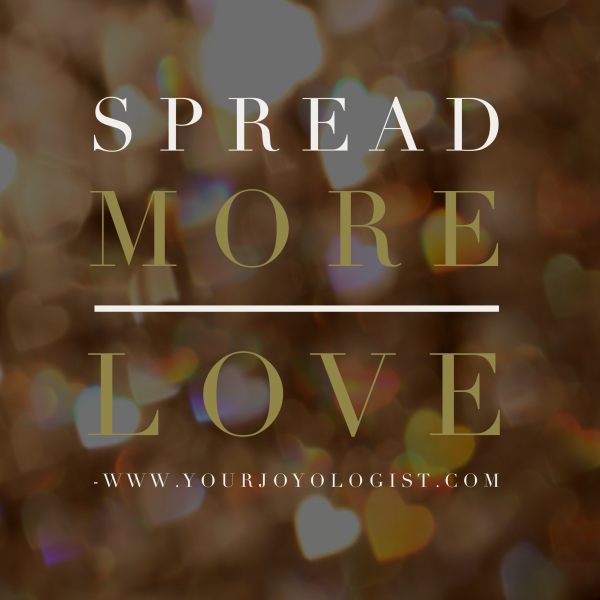 Be Love. Spread Love. -www.yourjoyologist.com