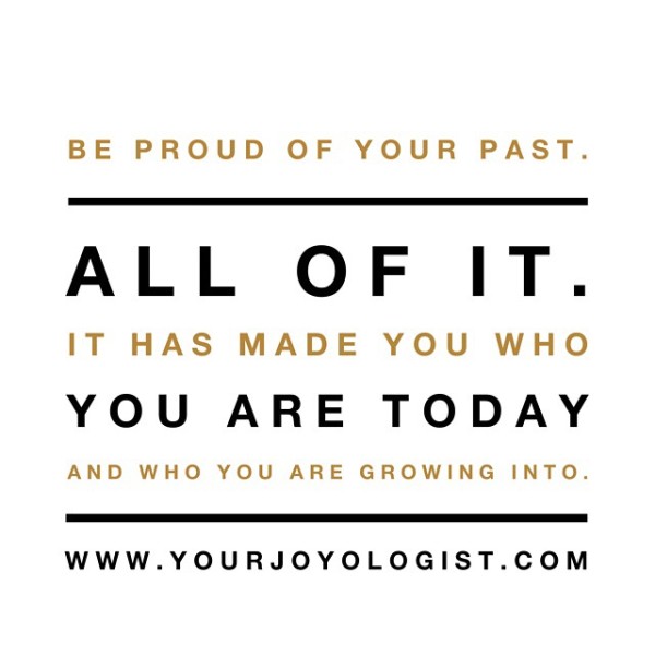 Be Proud of all of it.  All of you.  - www.yourjoyologist.com