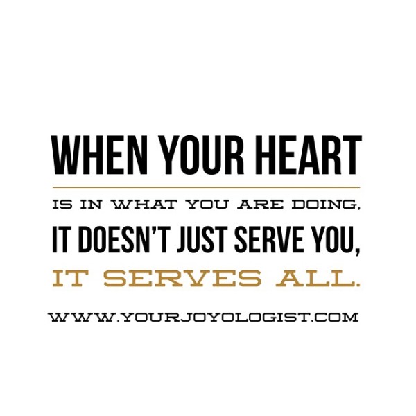 Follow your heart, for all of us. - www.yourjoyologist.com