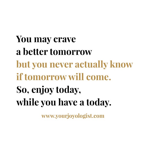 Enjoy Today. - www.yourjoyologist.com
