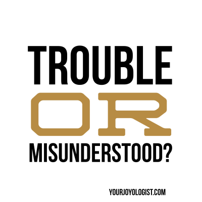 Trouble or Misunderstood?