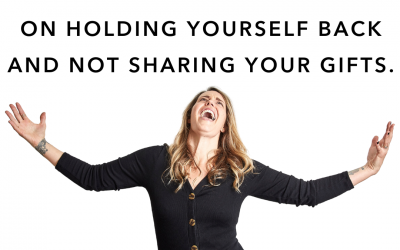 I call bullshit on holding yourself back and not sharing your gifts.