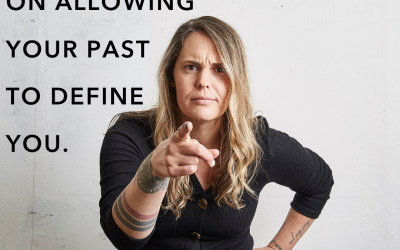 I call bullshit on allowing your past to define you.