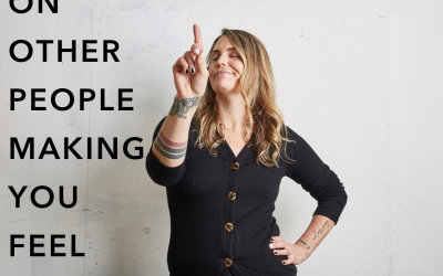 I call bullshit on other people making you feel ____.