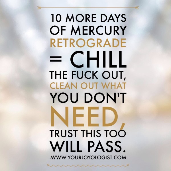 Chill the Fuck Out & Blame it all on Mercury Retrograde.  www.yourjoyologist.com