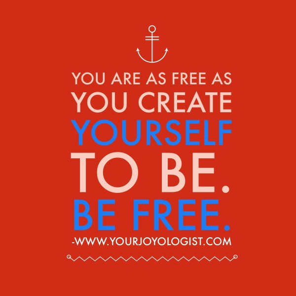 Be Free.  - www.yourjoyologist.com