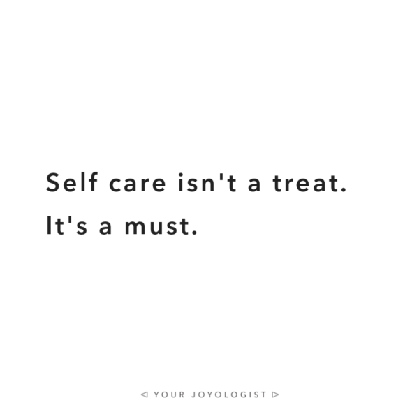 Self care isn't a treat. It's a must. - your joyologist.com